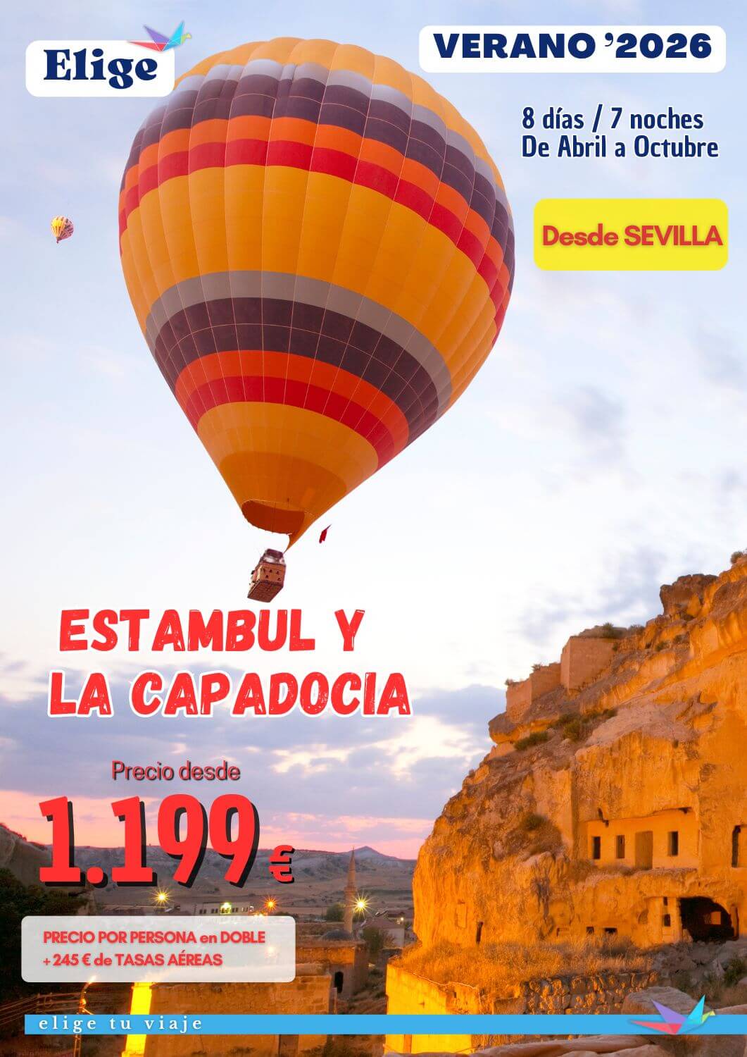 ESTAMBUL Y CAPADOCIA, programa de 8 días / 7 noches, de abril a octubre 2026, con salidas desde Sevilla; incluye vuelos internacionales regulares Sevilla-Estambul y Capadocia-Estambul-Sevilla (con maleta facturada de 20 kg); 7 noches en los hoteles previstos o similares según opción elegida, en habitaciones estándar con baño-ducha privado; régimen según lo indicado en el programa (7 desayunos + 3 cenas); visitas/excursiones indicadas en el programa con guía local de habla hispana y entradas; traslados aeropuerto-hotel-aeropuerto y seguro turístico de viaje (inclusión), para Agencias de Viajes con Elige tu Viaje.